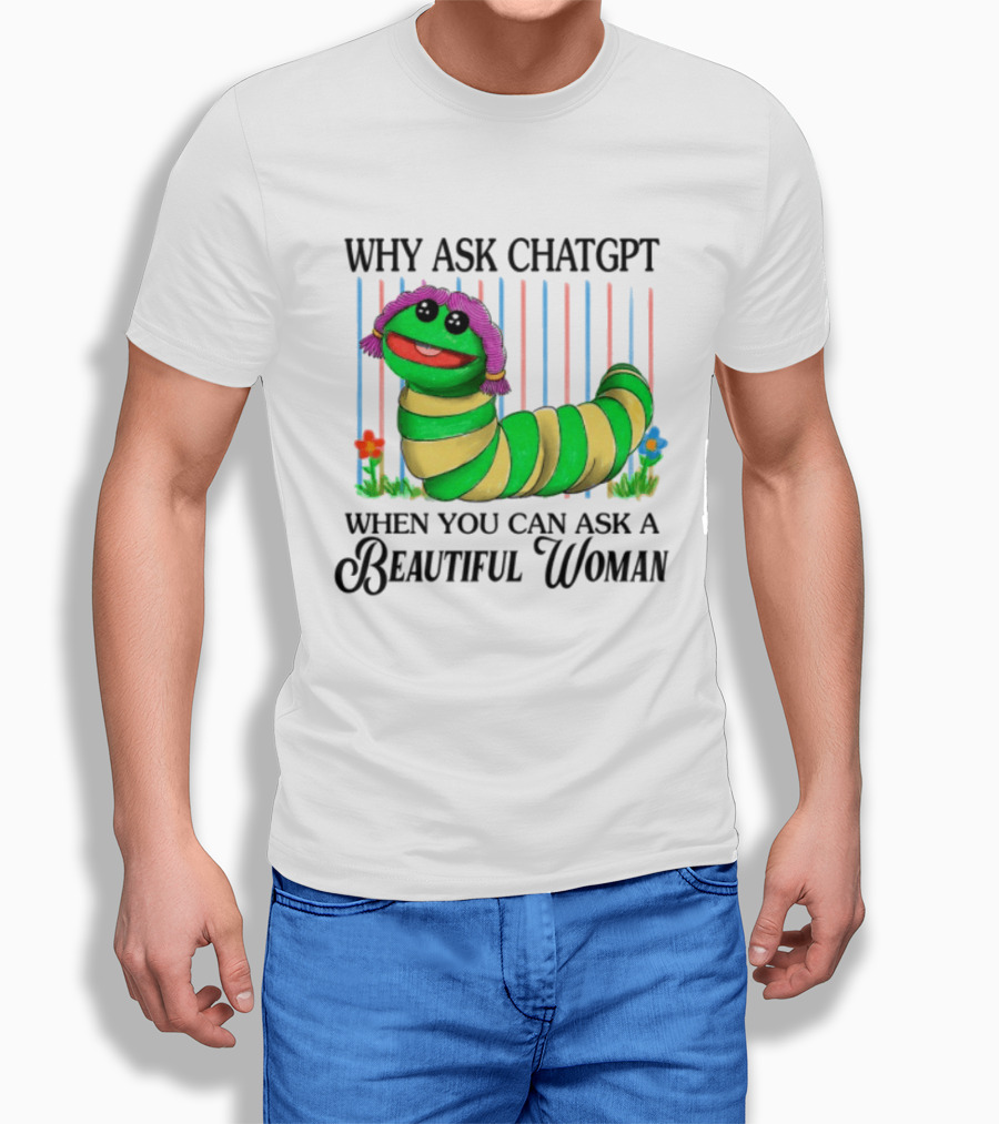Why Ask Chatgpt When You Can Ask A Beautiful Woman Colorful Worm T-Shirt