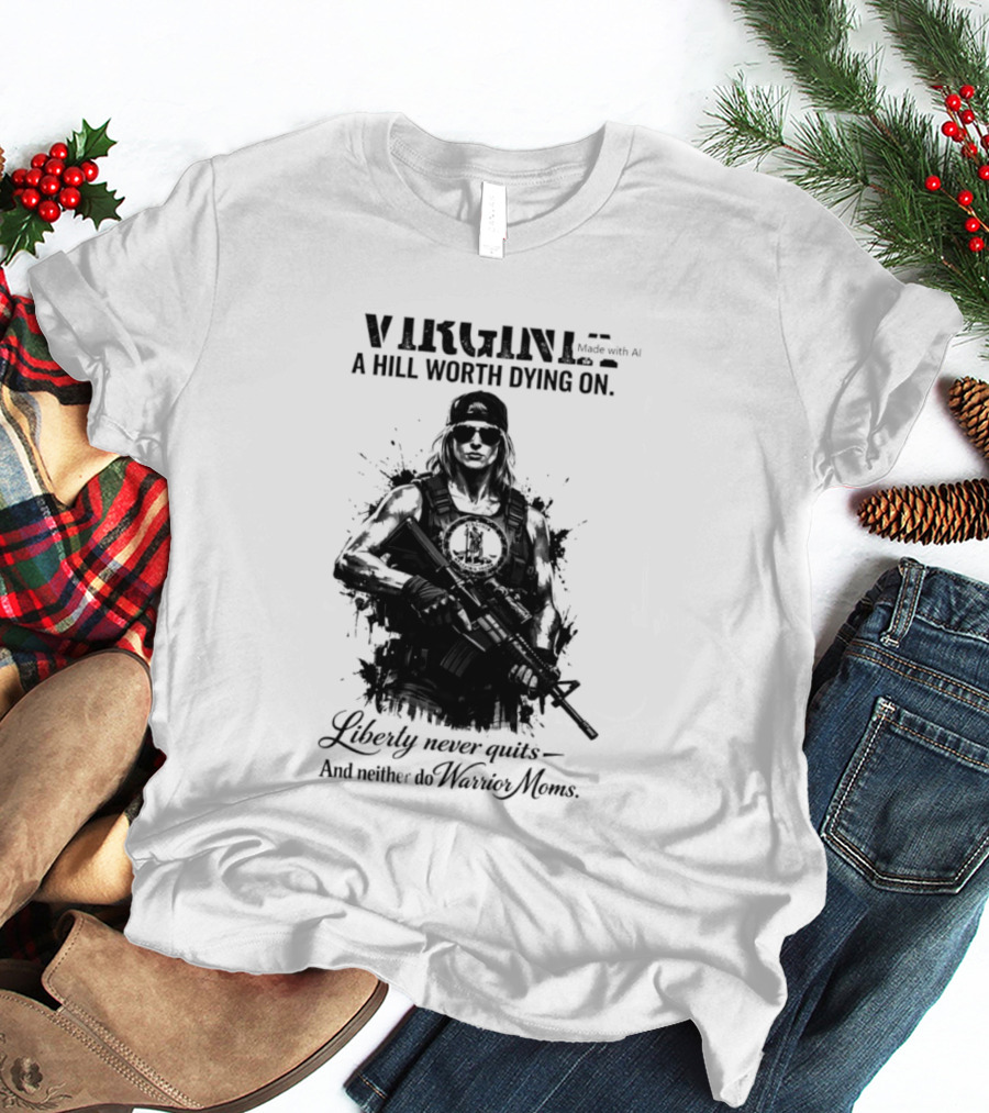 Virginia A Hill Worth Dying On Liberty Never Quits And Neither Do Warrior Moms T-Shirt