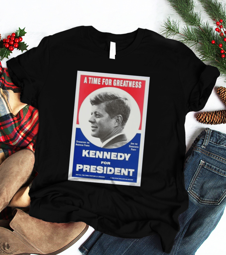 A Time For Greatness Kennedy For President 1960 Strengthen The American Fabric Join The Democratic Party T-Shirt
