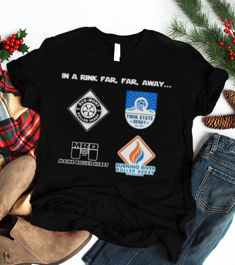 In A Rink Far Far Away Twin State Derby Maine Roller Derby Burning River Roller Derby T-Shirt