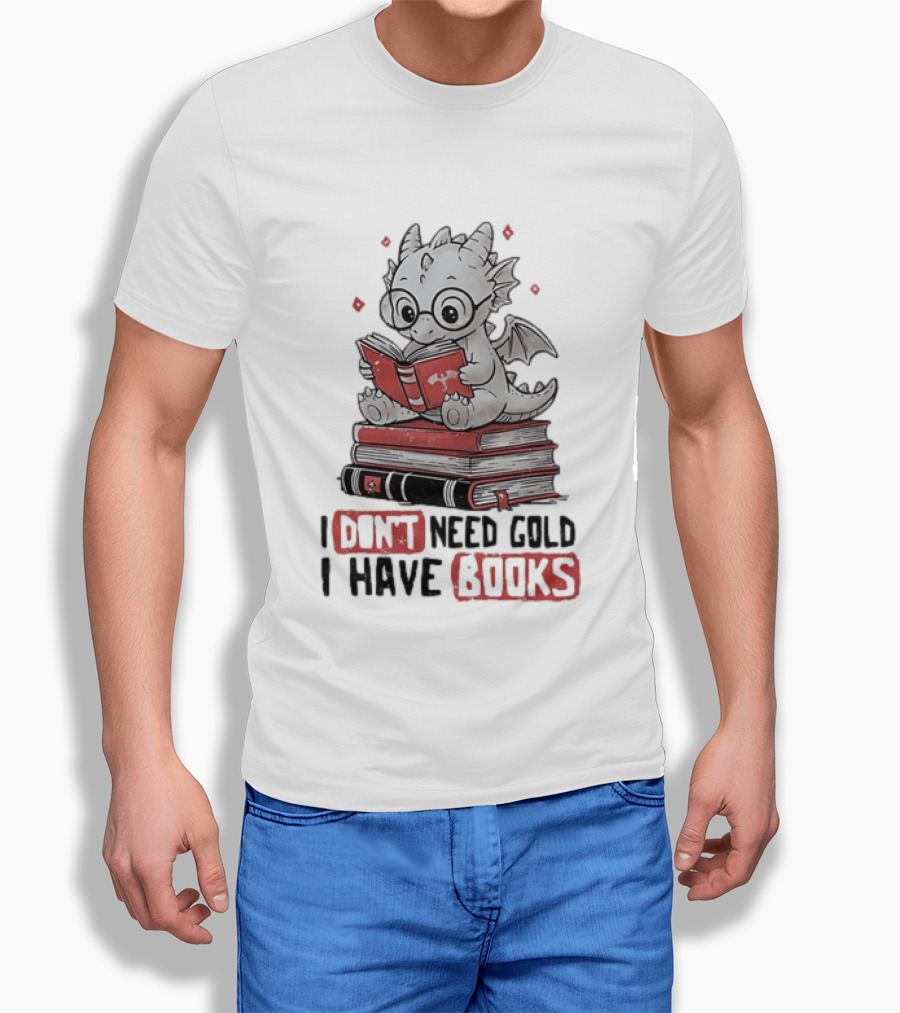 Dragon Reader I Don't Need Gold I Have Books Cute Dragon On Book Stack Reading T-Shirt