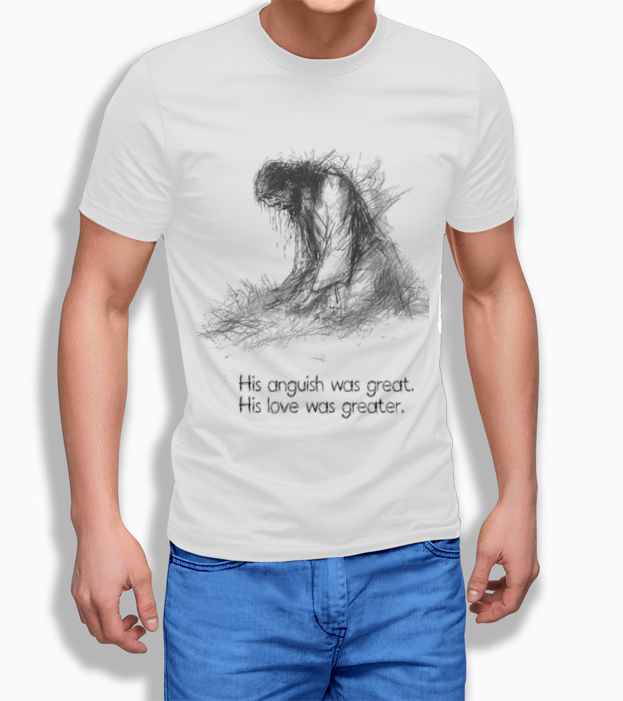 His Anguish Was Great His Love Was Greater Symbolic Text Based T-Shirt