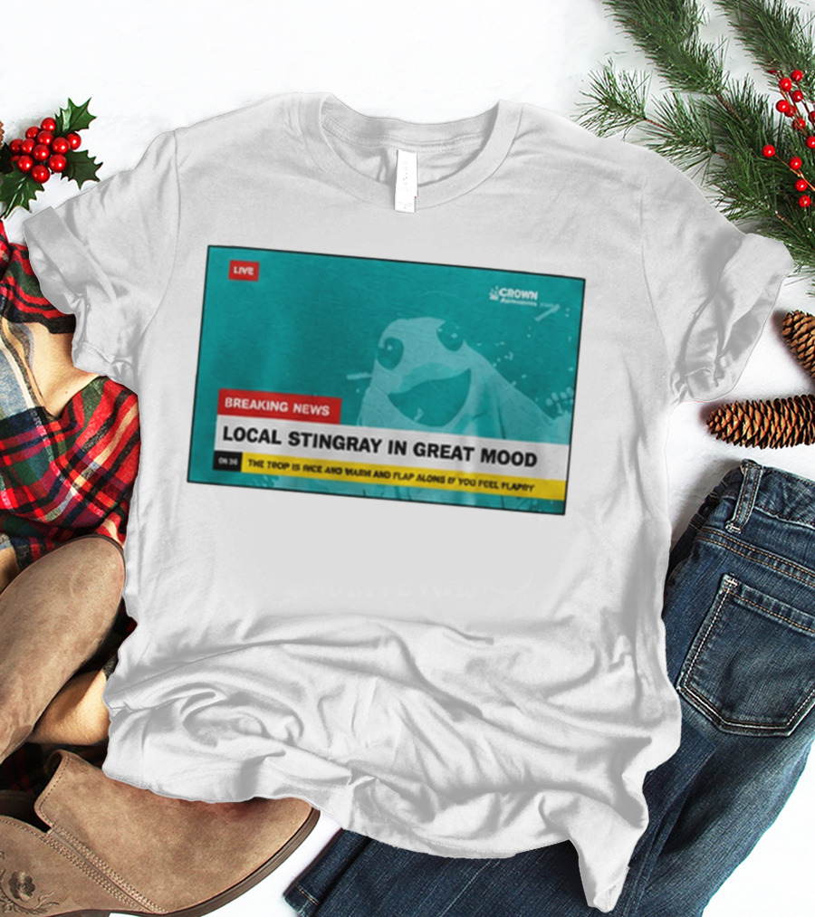 Crown Local Stingray In Great Mood Breaking News 2026 T-Shirt