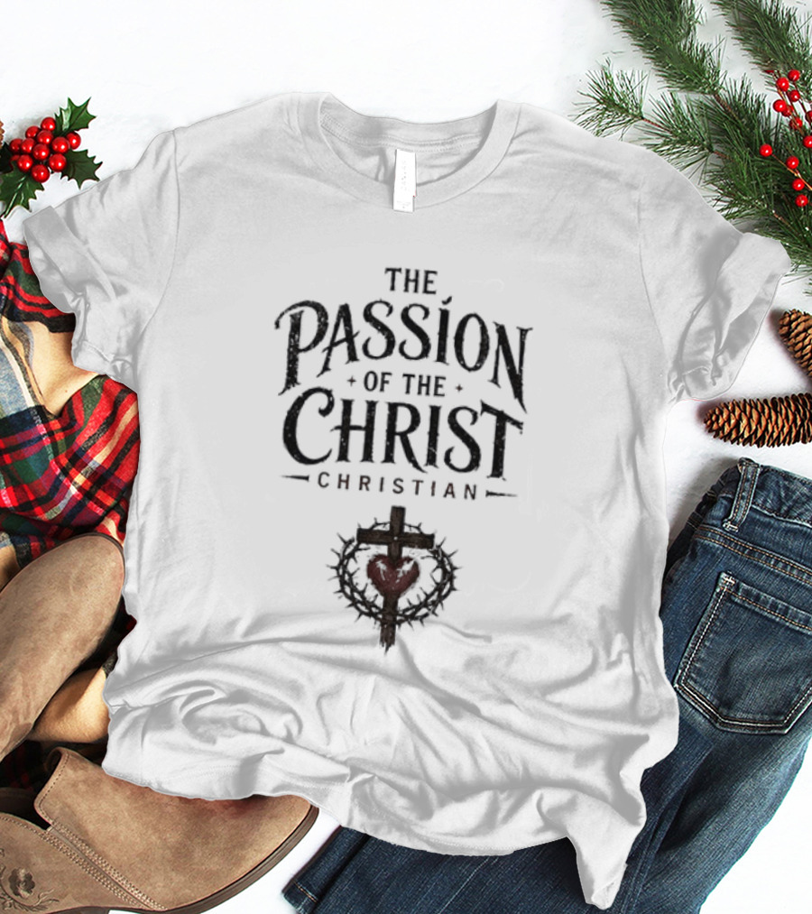 The Passion Of The Christ Christian Heart And Cross T-Shirt