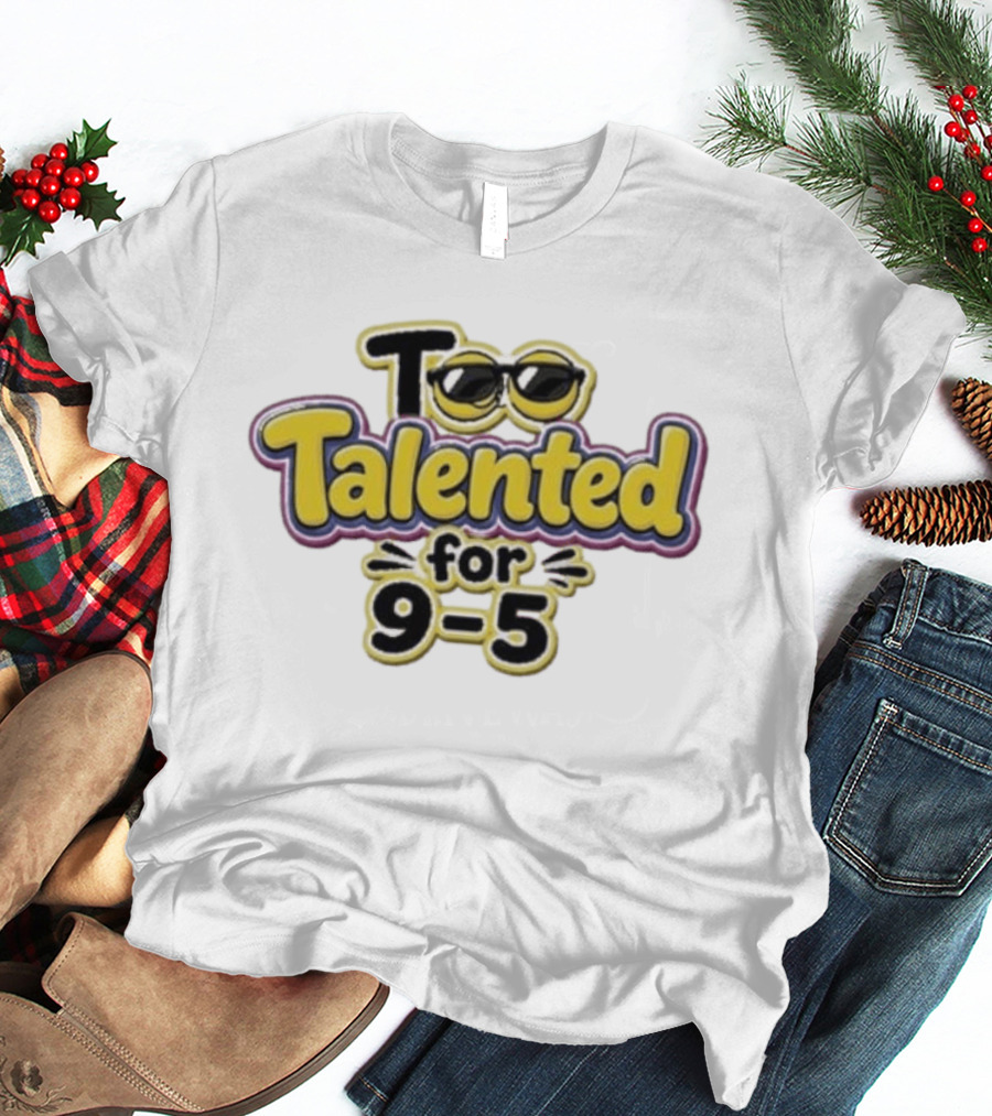 Too Talented For 9 5 Sunglasses T-Shirt