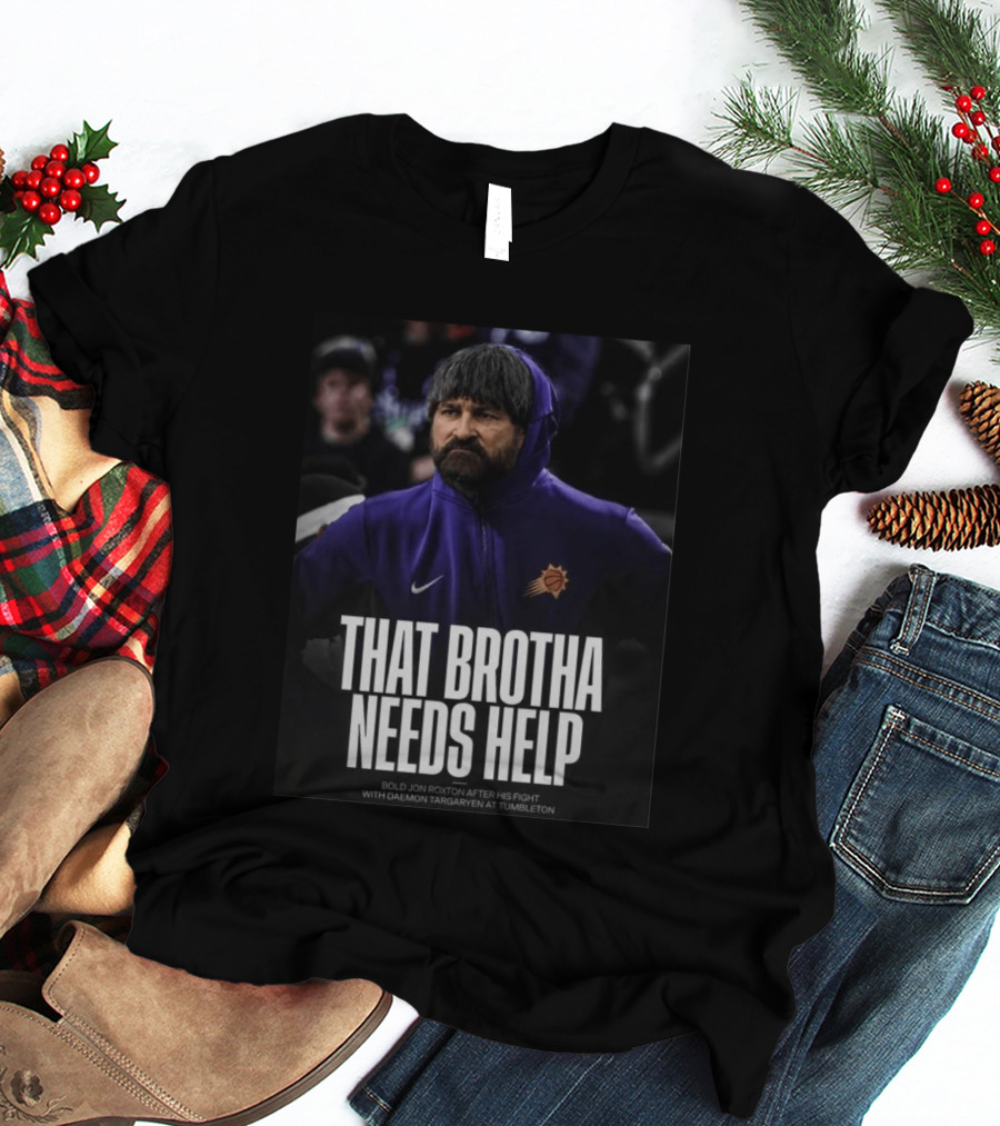 That Brotha Needs Help Jon Roxton Fight With Daemon Targaryen Tumbleton Phoenix Suns Nike T-Shirt