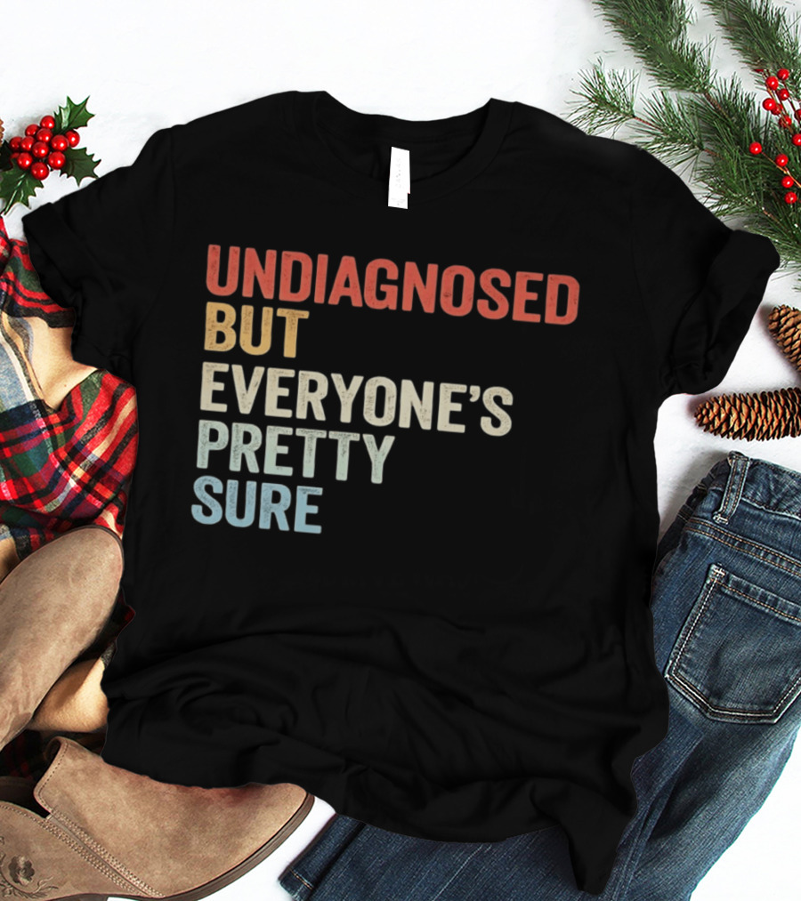 Undiagnosed But Everyone's Pretty Sure Multicolored T-Shirt