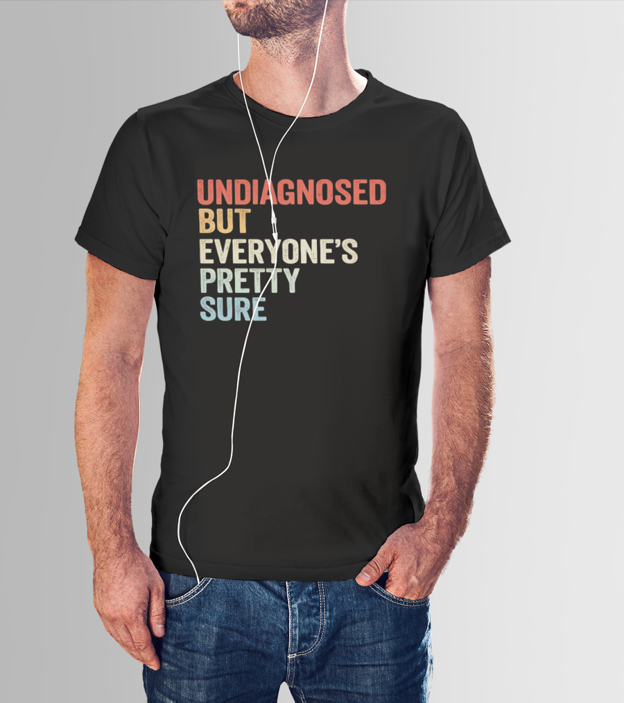 Undiagnosed But Everyone's Pretty Sure Multicolored T-Shirt