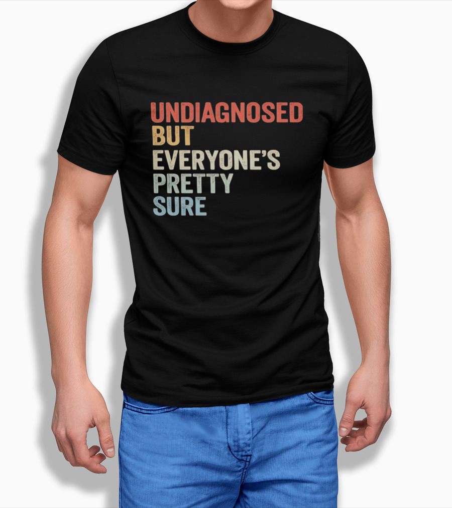 Undiagnosed But Everyone's Pretty Sure Multicolored T-Shirt