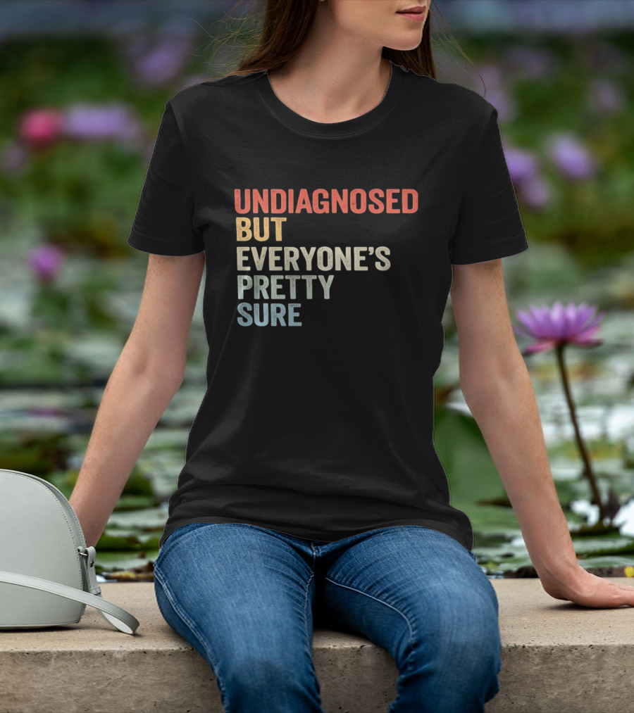 Undiagnosed But Everyone's Pretty Sure Multicolored T-Shirt