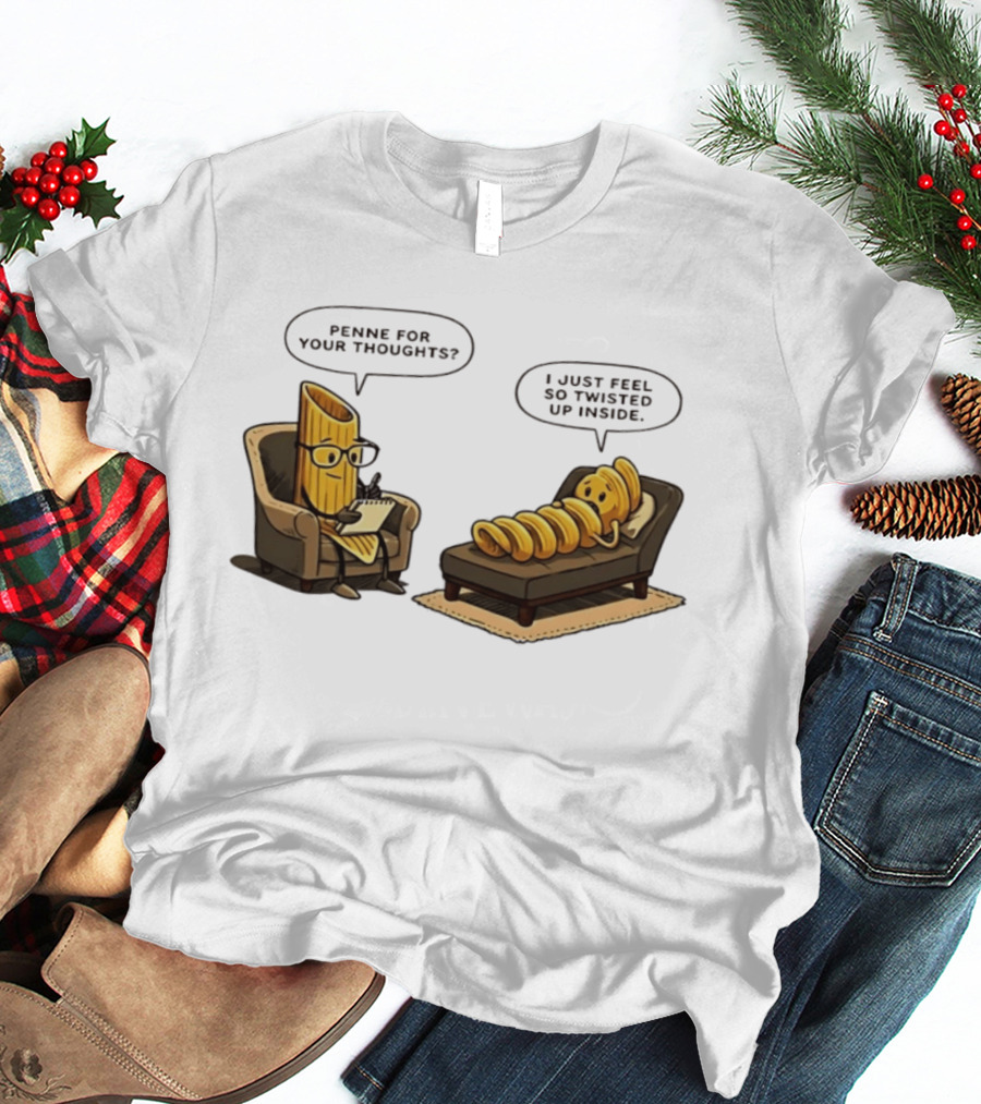 Penne For Your Thoughts I Just Feel So Twisted Up Inside Therapy Humor T-Shirt