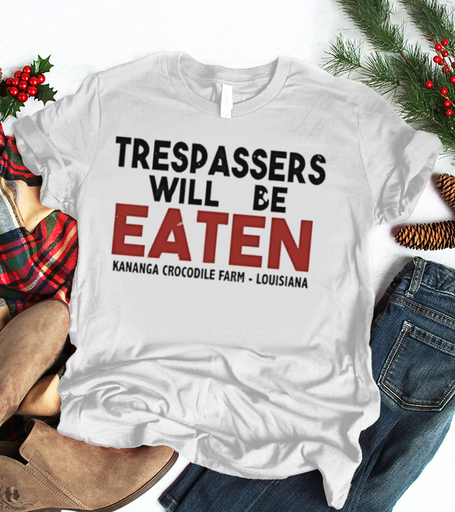 Trespassers Will Be Eaten Kananga Crocodile Farm Louisiana T-Shirt