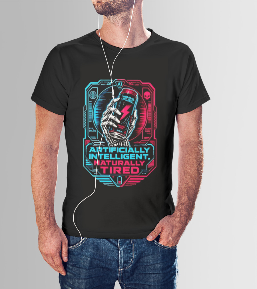 Neural Fuel Cyborg Hand Energy Drink Artifically Intelligent Naturally Tired T-Shirt