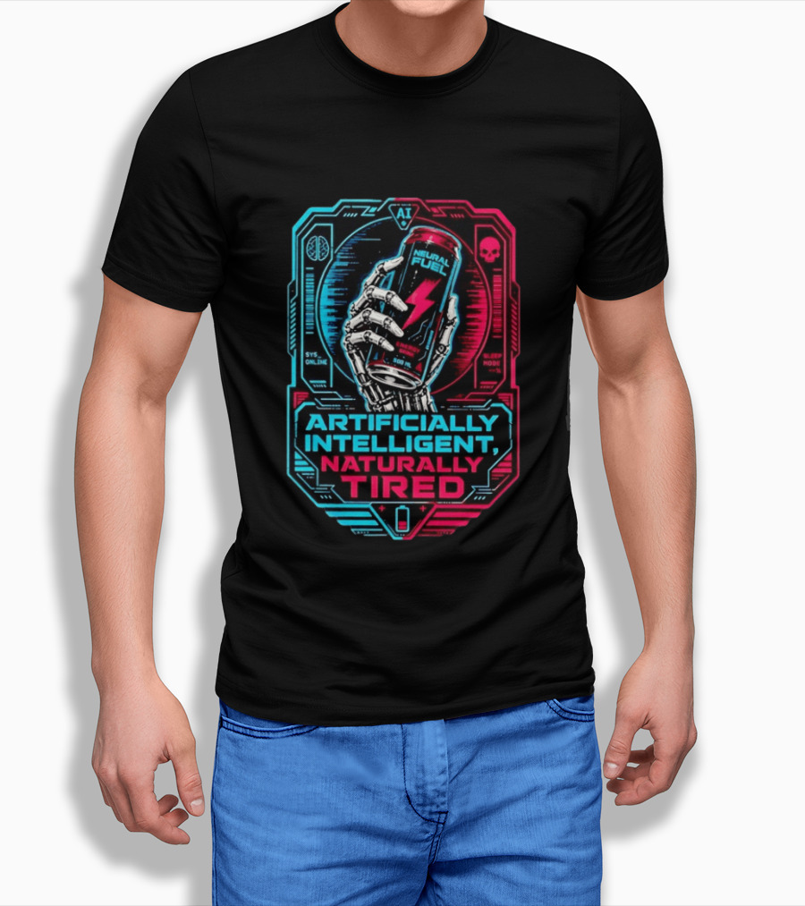 Neural Fuel Cyborg Hand Energy Drink Artifically Intelligent Naturally Tired T-Shirt