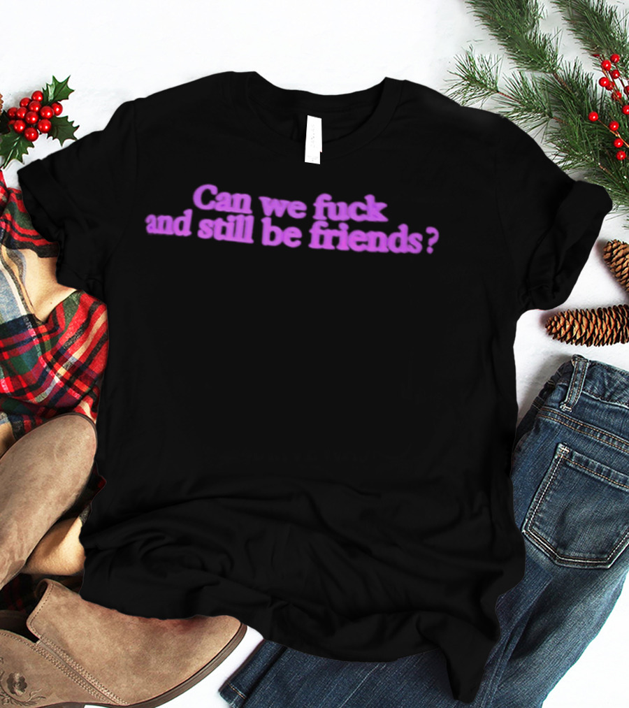 Can We Fuck And Still Be Friends Relationship Question Pink T-Shirt
