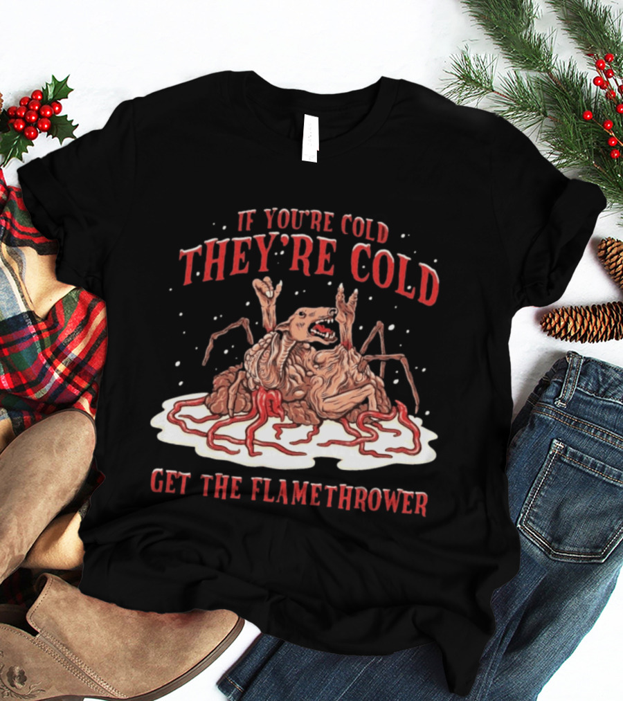 If You're Cold They're Cold Get The Flamethrower Creature Art Classic Horror T-Shirt