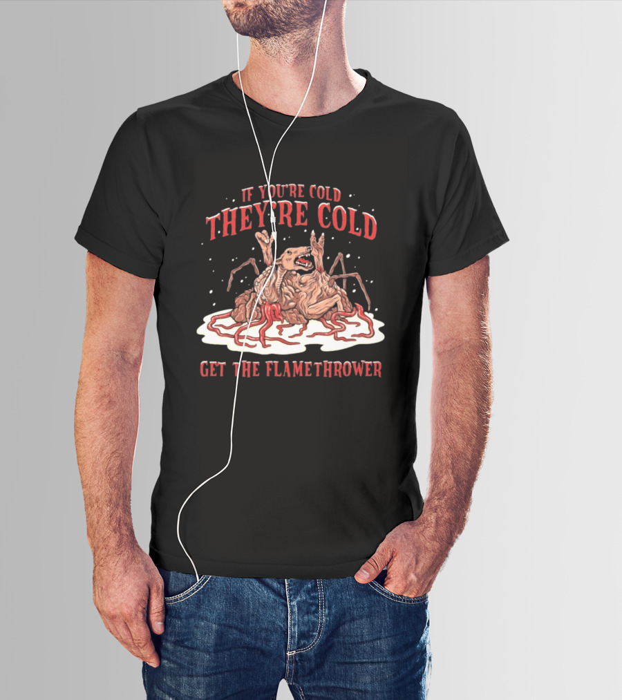 If You're Cold They're Cold Get The Flamethrower Creature Art Classic Horror T-Shirt