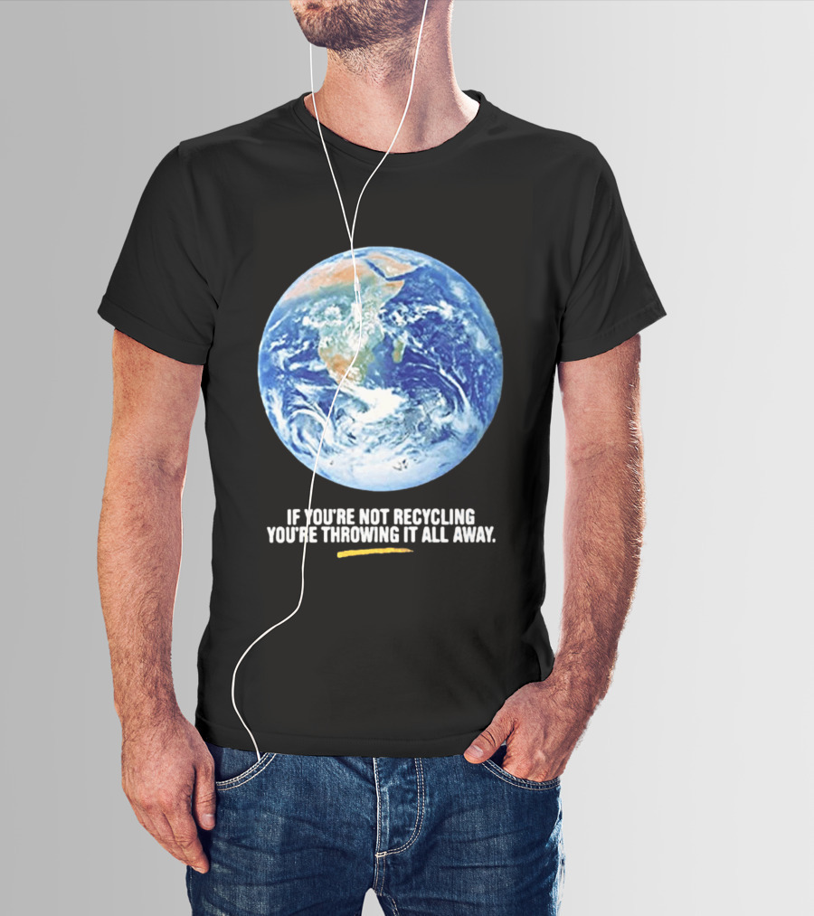 If Youre Not Recycling Youre Throwing It All Away Earth Awareness T-Shirt