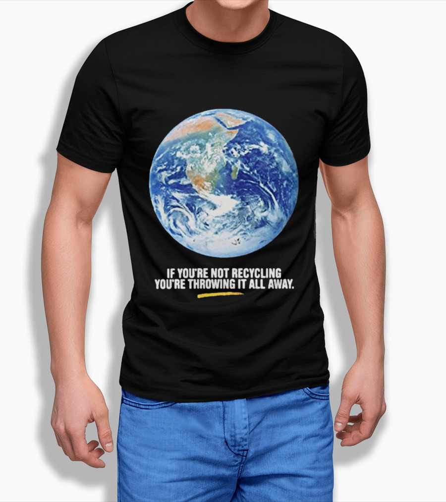 If Youre Not Recycling Youre Throwing It All Away Earth Awareness T-Shirt