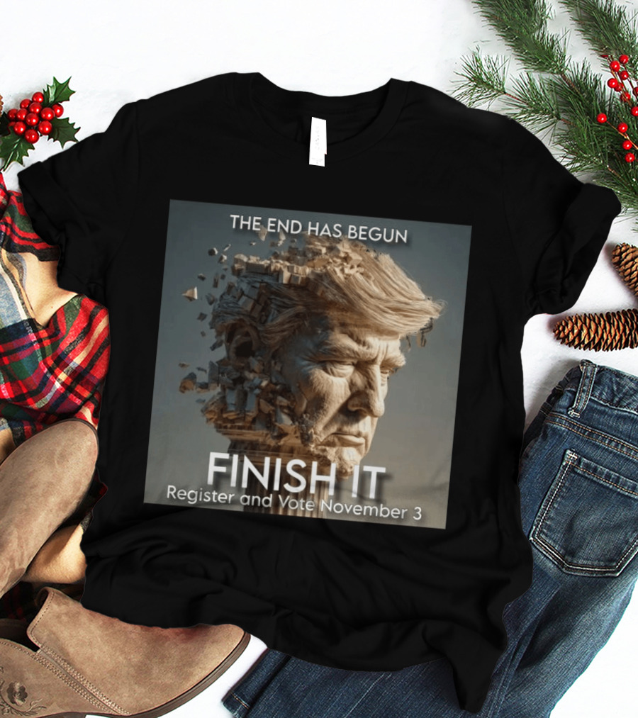 The End Has Begun Finish It Register And Vote November 3 T-Shirt