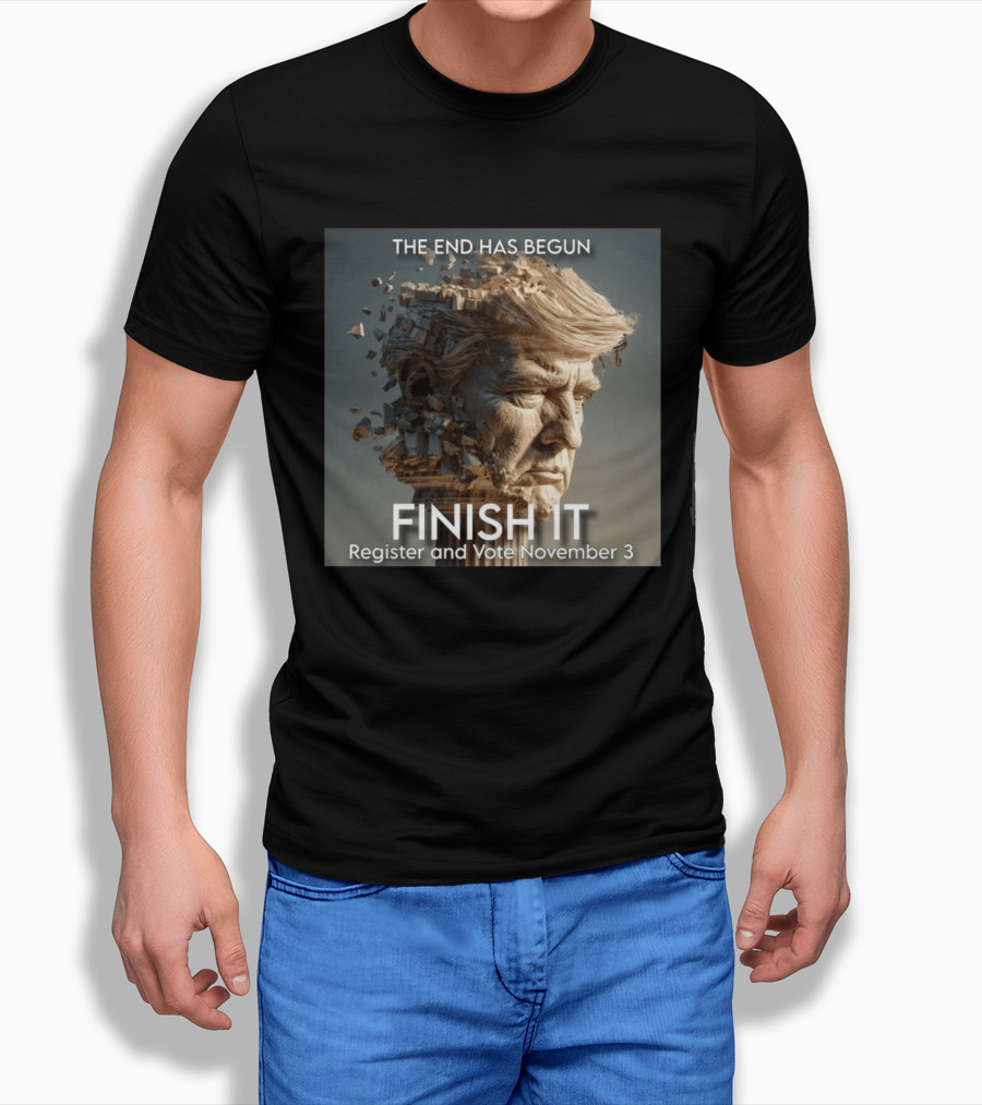 The End Has Begun Finish It Register And Vote November 3 T-Shirt