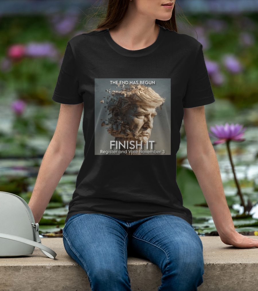 The End Has Begun Finish It Register And Vote November 3 T-Shirt
