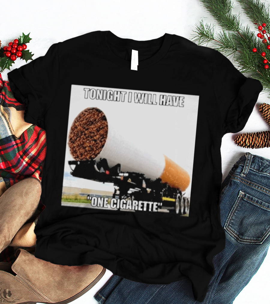 Tonight I Will Have One Cigarette Humor Truck Carrying Oversized Cigarette T-Shirt