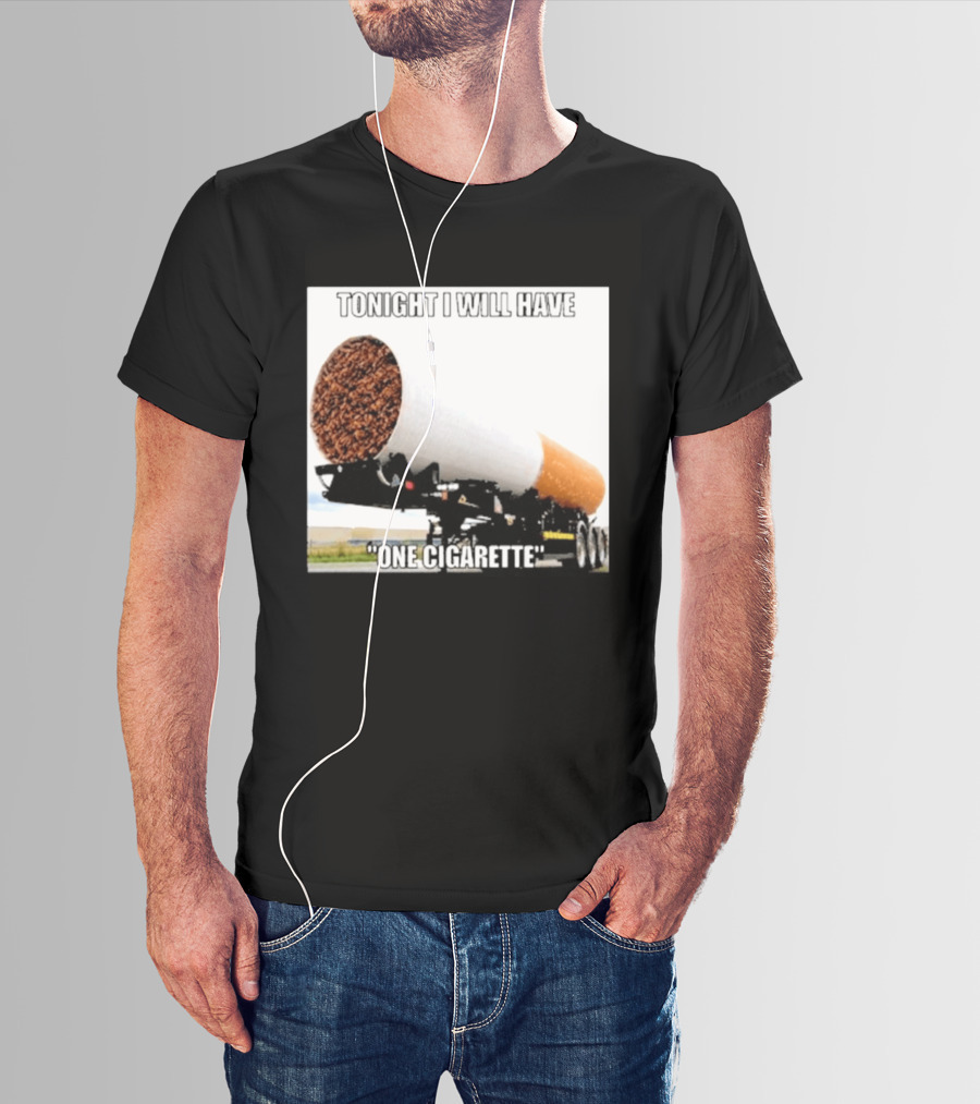 Tonight I Will Have One Cigarette Humor Truck Carrying Oversized Cigarette T-Shirt