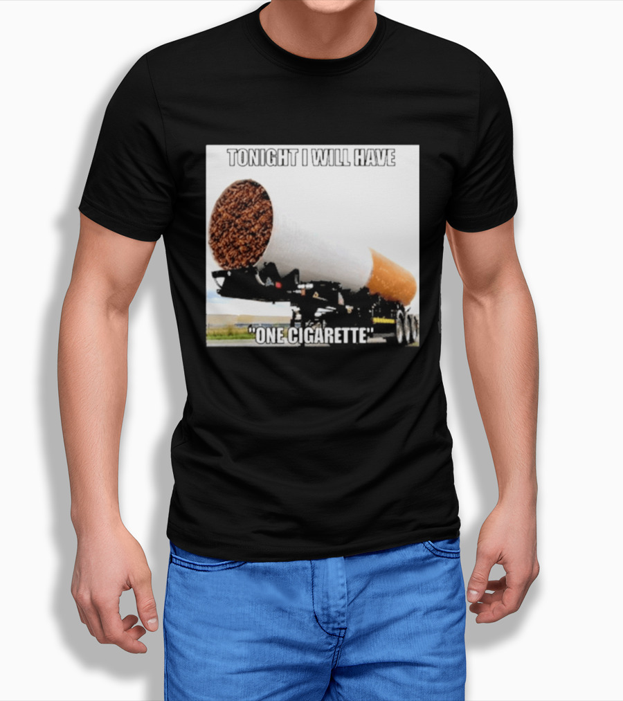 Tonight I Will Have One Cigarette Humor Truck Carrying Oversized Cigarette T-Shirt