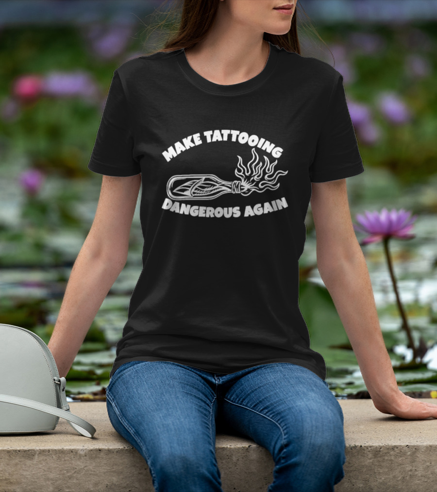 Make Tattooing Dangerous Again Flame T-Shirt
