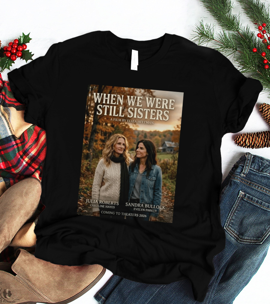 When We Were Still Sisters A Film By Eliza Hittman Julia Roberts Sandra Bullock Coming To Theaters 2026 T-Shirt