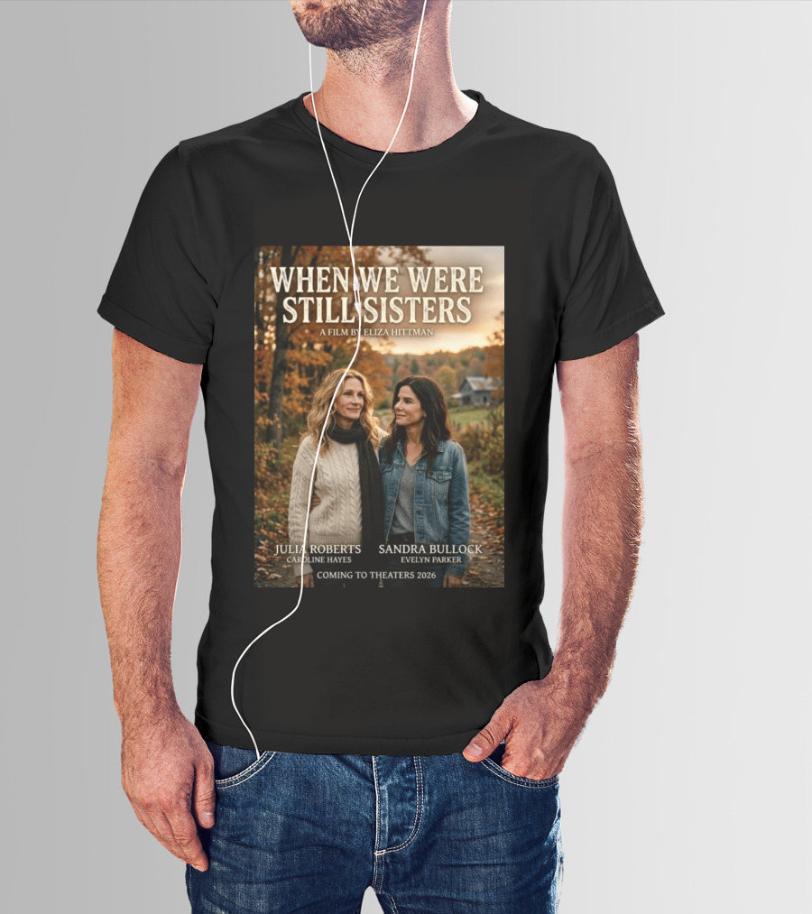 When We Were Still Sisters A Film By Eliza Hittman Julia Roberts Sandra Bullock Coming To Theaters 2026 T-Shirt
