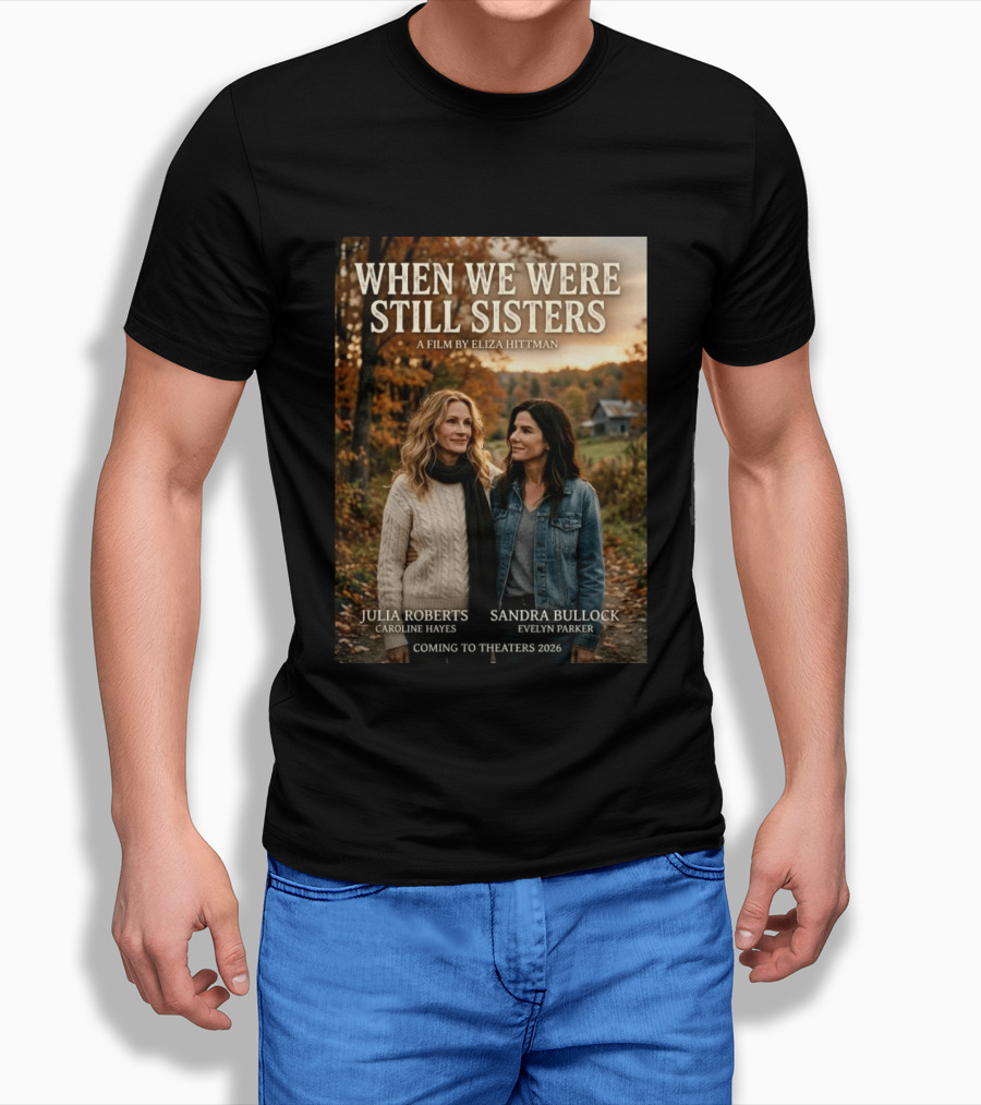 When We Were Still Sisters A Film By Eliza Hittman Julia Roberts Sandra Bullock Coming To Theaters 2026 T-Shirt