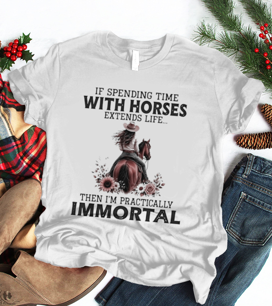 If Spending Time With Horses Extends Life Then I'm Practically Immortal Horse Rider With Roses T-Shirt