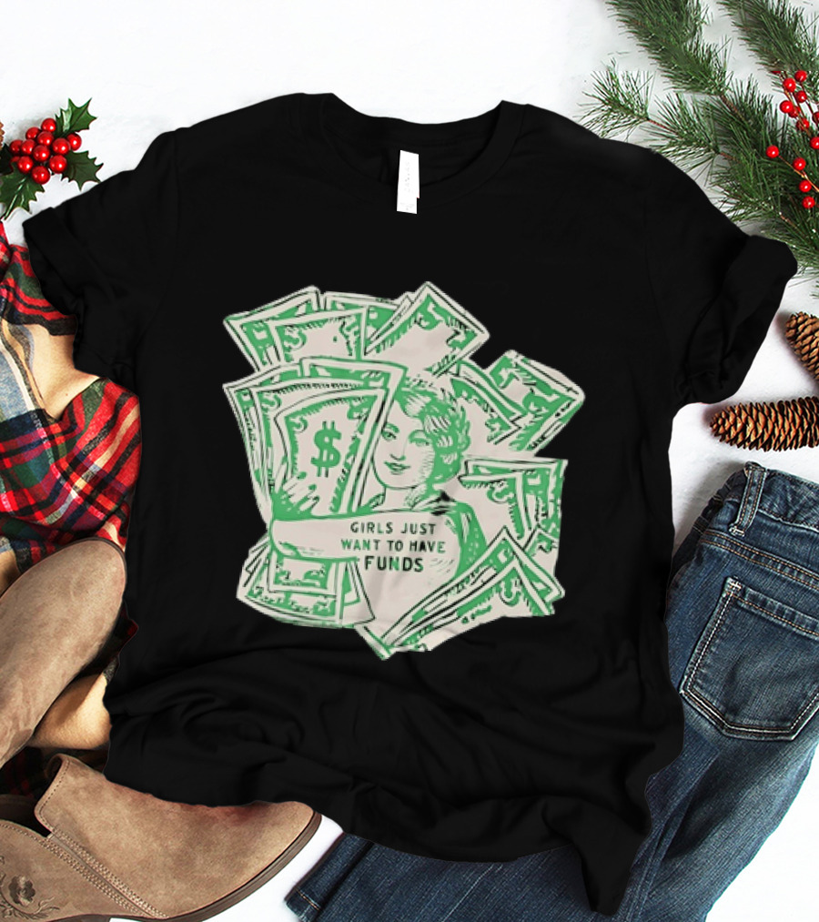Girls Just Want To Have Funds Money Dollar Bills T-Shirt
