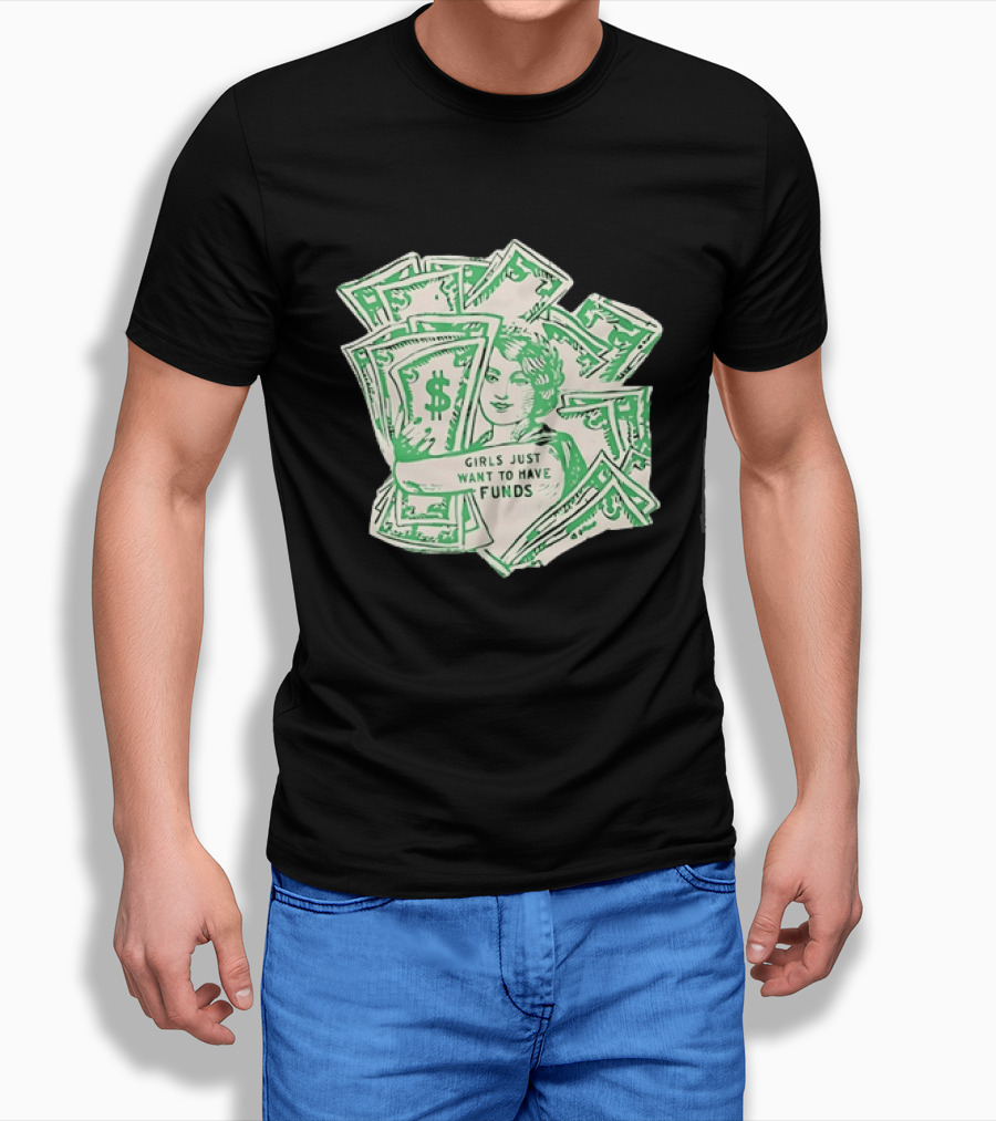 Girls Just Want To Have Funds Money Dollar Bills T-Shirt