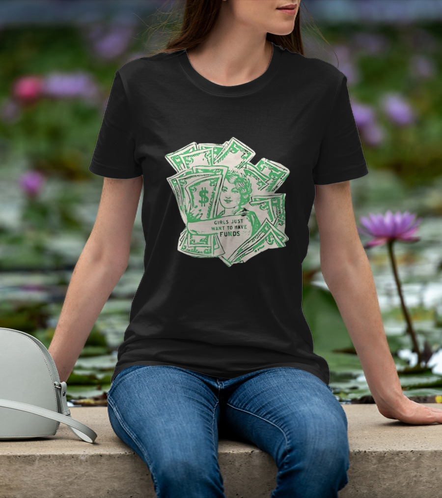 Girls Just Want To Have Funds Money Dollar Bills T-Shirt