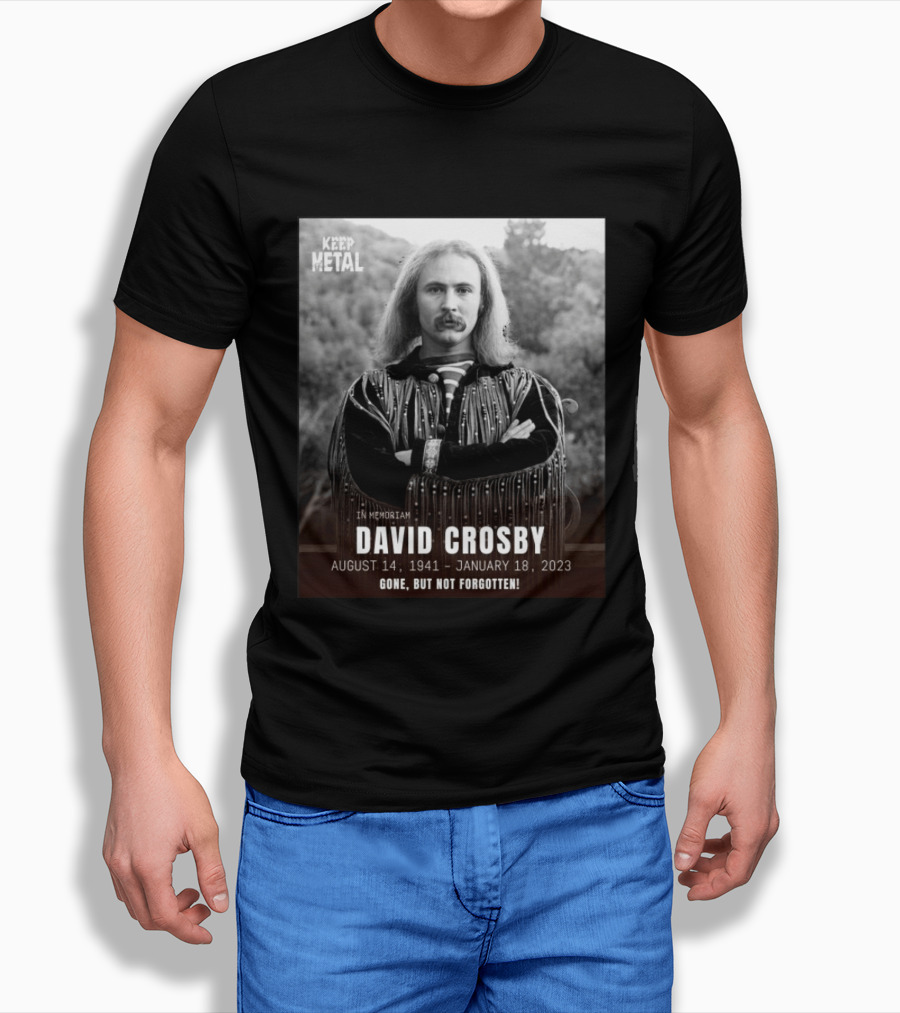 Keep The Metal In Memoriam David Crosby August 14 1941 January 18 2023 Gone But Not Forgotten T-Shirt