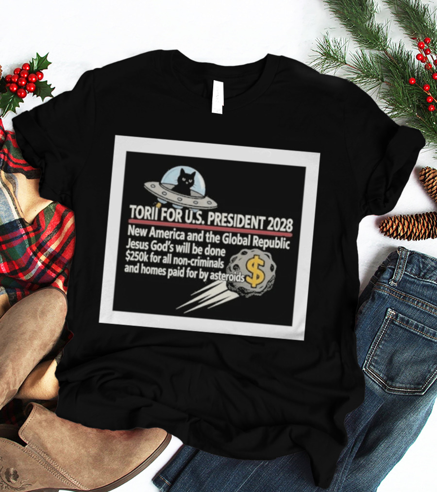 Torii For U.S. President 2028 New America Global Republic Jesus God's Will $250k Non Criminals Homes Asteroids T-Shirt