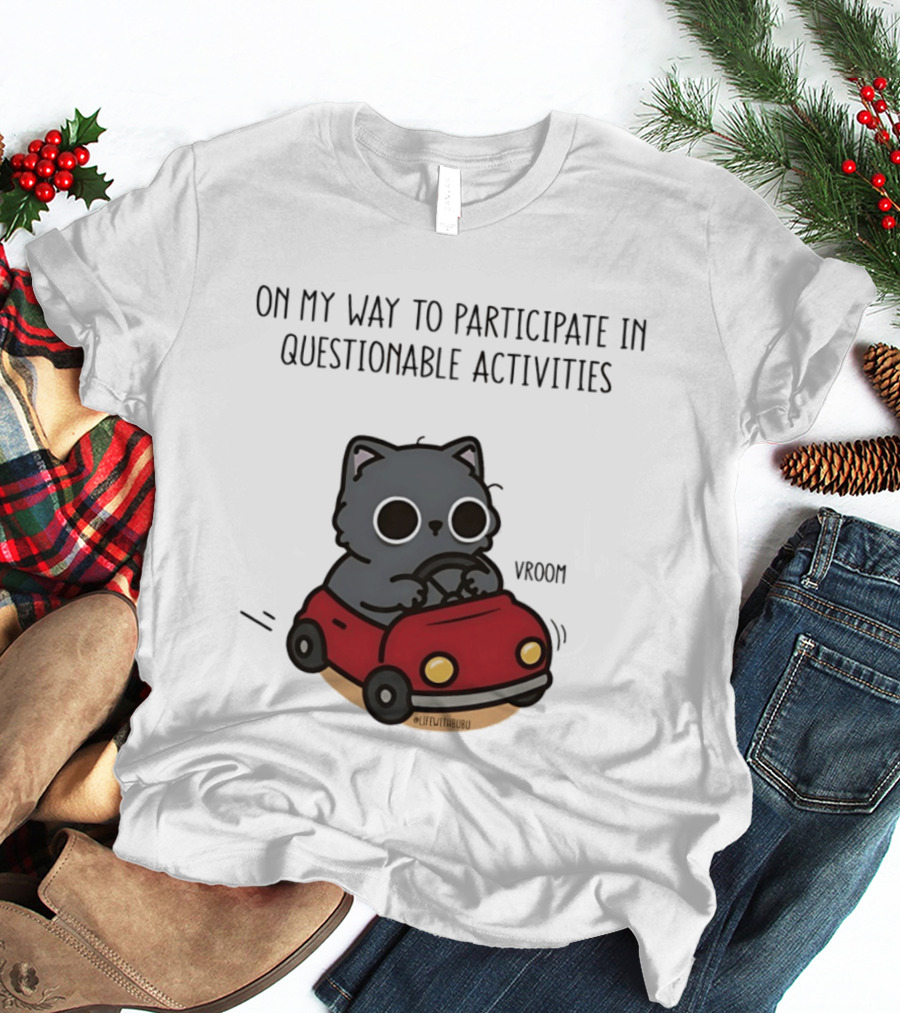 On My Way To Participate In Questionable Activities Cat Driving Vroom T-Shirt
