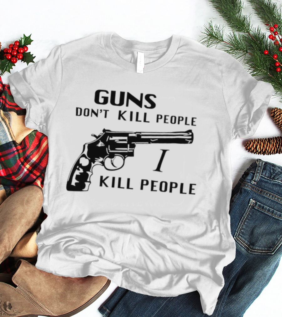 Guns Don't Kill People I Kill People Revolver T-Shirt