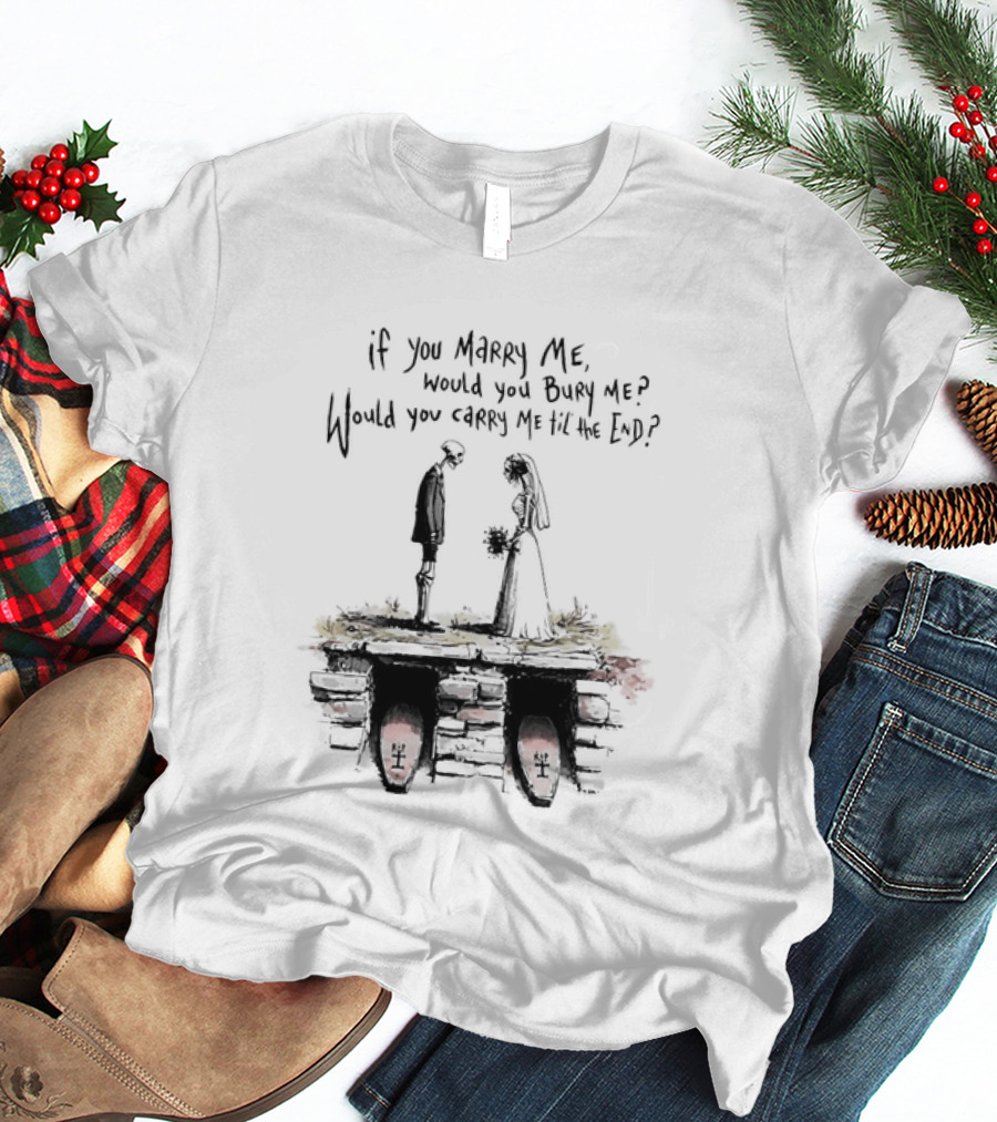 Skeleton Wedding Couple If You Marry Me Would You Bury Me Graveyard Scene T-Shirt