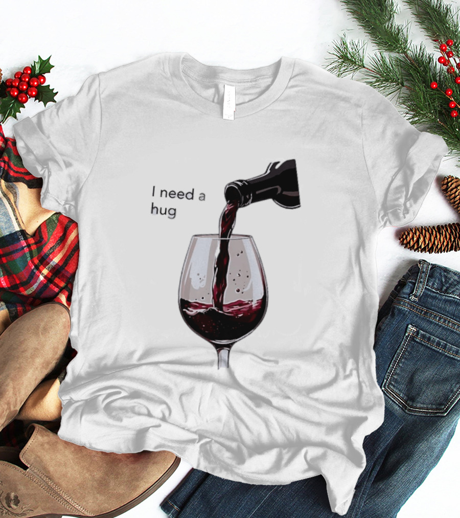 I Need A Hug Wine Pouring Glass T-Shirt