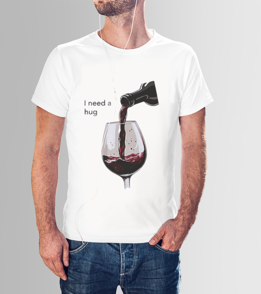 I Need A Hug Wine Pouring Glass T-Shirt