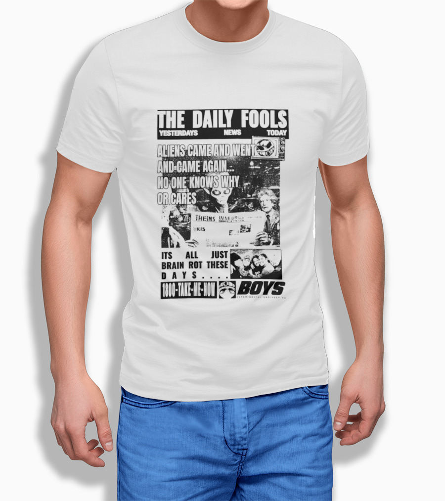 The Daily Fools Aliens Came And Went No One Knows Why Yesterday's News Today's News T-Shirt
