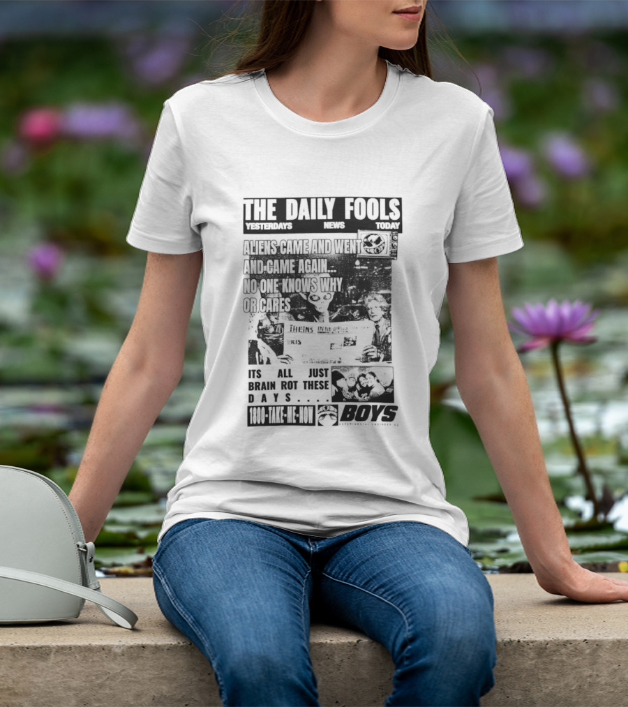 The Daily Fools Aliens Came And Went No One Knows Why Yesterday's News Today's News T-Shirt