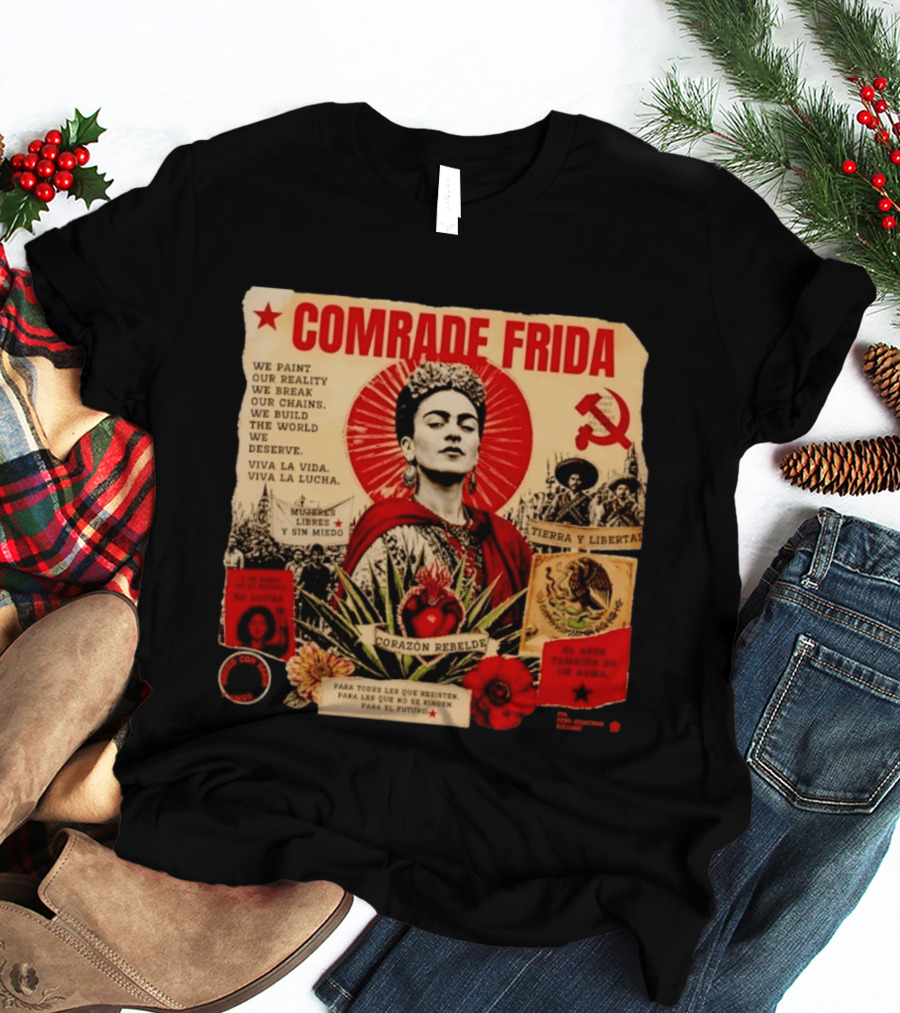 Comrade Frida Kahlo Corazón Rebelde We Paint Our Reality Mueres Libres Tierra Y Libertad T-Shirt