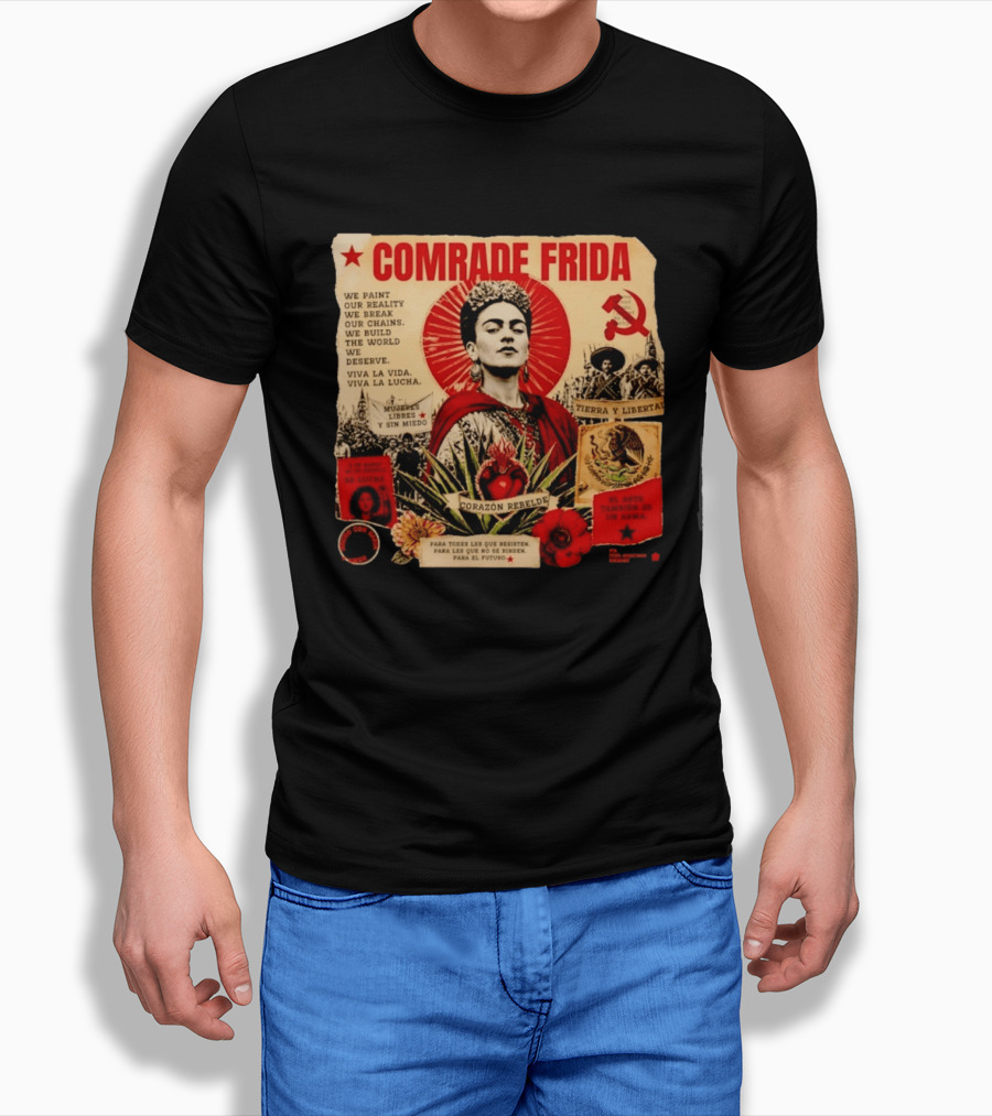 Comrade Frida Kahlo Corazón Rebelde We Paint Our Reality Mueres Libres Tierra Y Libertad T-Shirt