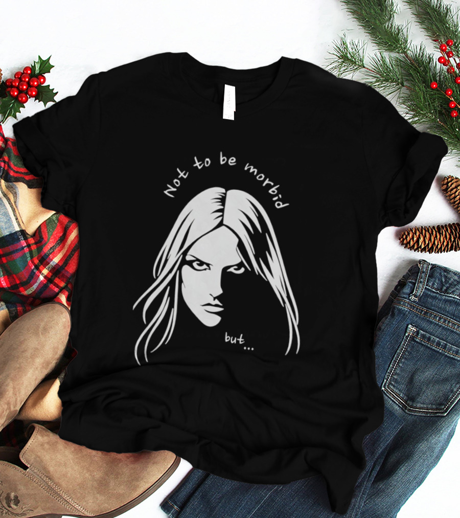 Not To Be Morbid But Gothic Moody Sarcastic Face T-Shirt