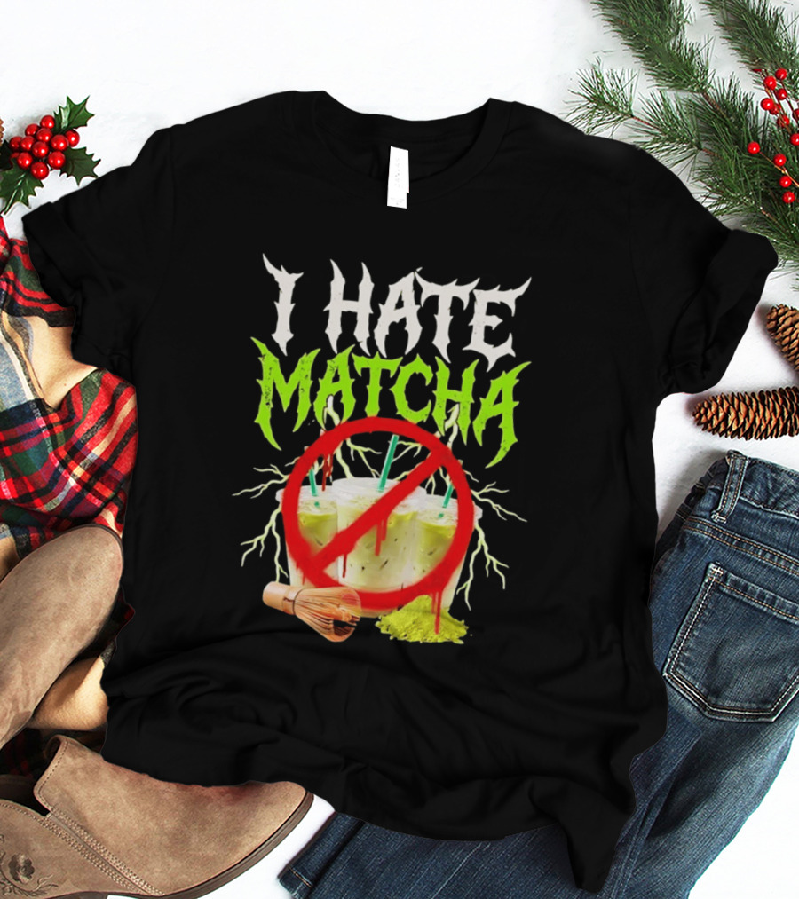 I Hate Matcha Metal Green Tea With Frappuccino Drink No T-Shirt